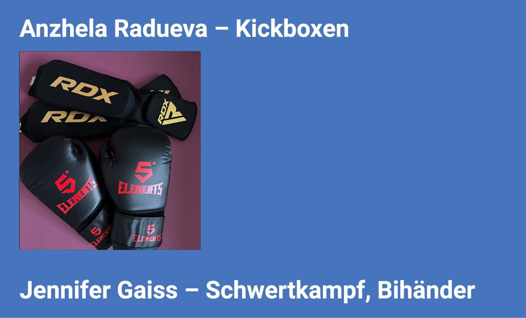 Anzhela Radueva – Kickboxen ￼ Jennifer Gaiss – Schwertkampf, Bih nder 