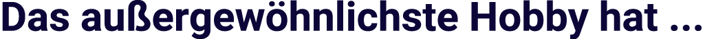 Das au ergew hnlichste Hobby hat ...