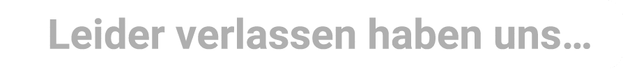 Leider verlassen haben uns…