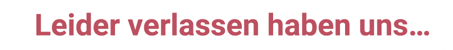 Leider verlassen haben uns…