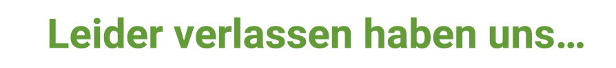Leider verlassen haben uns…