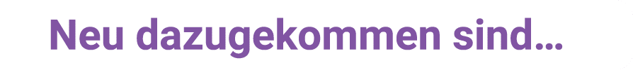Neu dazugekommen sind…