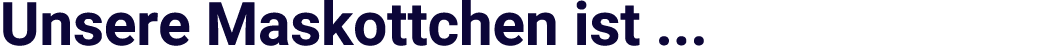 Unsere Maskottchen ist ...