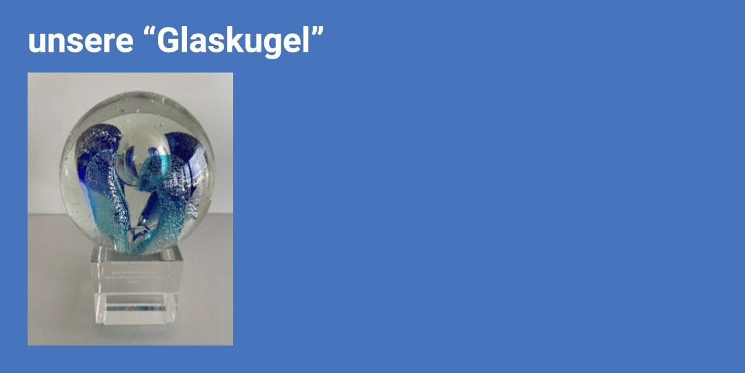 unsere “Glaskugel” ￼