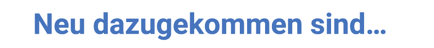 Neu dazugekommen sind…
