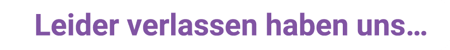 Leider verlassen haben uns…